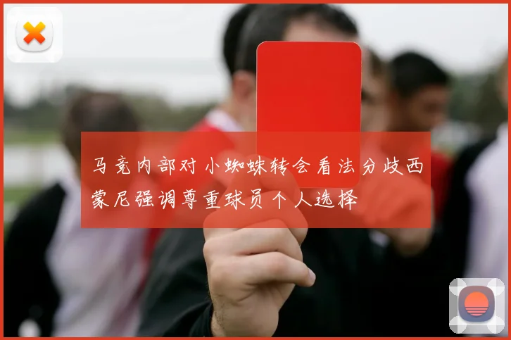 马竞内部对小蜘蛛转会看法分歧西蒙尼强调尊重球员个人选择