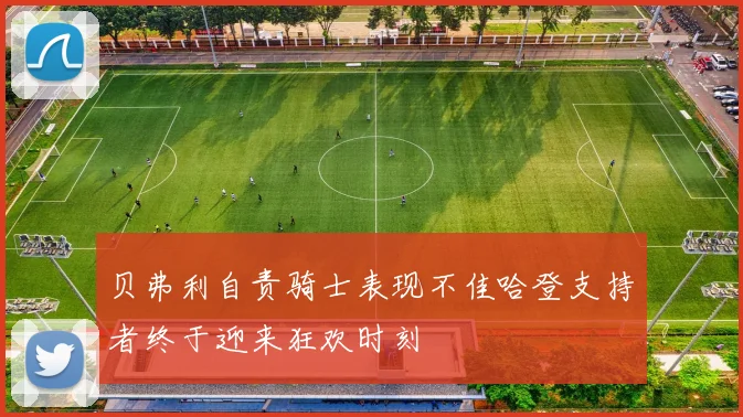 贝弗利自责骑士表现不佳哈登支持者终于迎来狂欢时刻